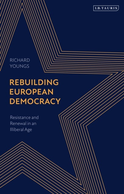 Rebuilding European Democracy - Resistance and Renewal in an Illiberal Age