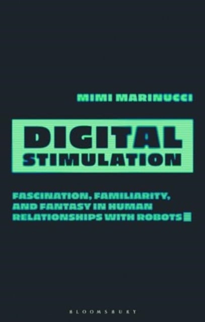 Digital Stimulation - Fascination, Familiarity, and Fantasy in Human Relationships with Robots
