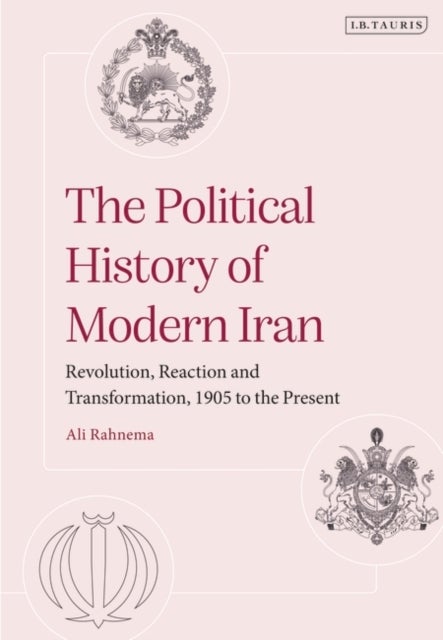 The Political History of Modern Iran - Revolution, Reaction and Transformation, 1905 to the Present