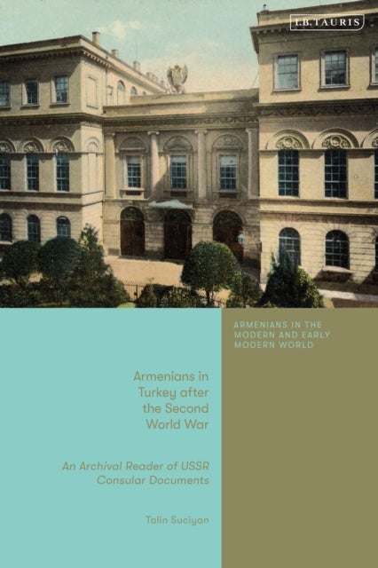 Armenians in Turkey after World War II - An Archival Reader of USSR Consular Documents