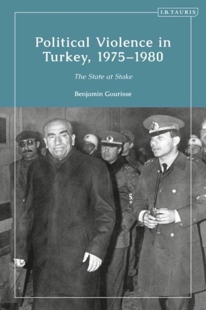 Political Violence in Turkey, 1975-1980 - The State at Stake