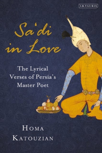 Sa'di in Love - The Lyrical Verses of Persia's Master Poet