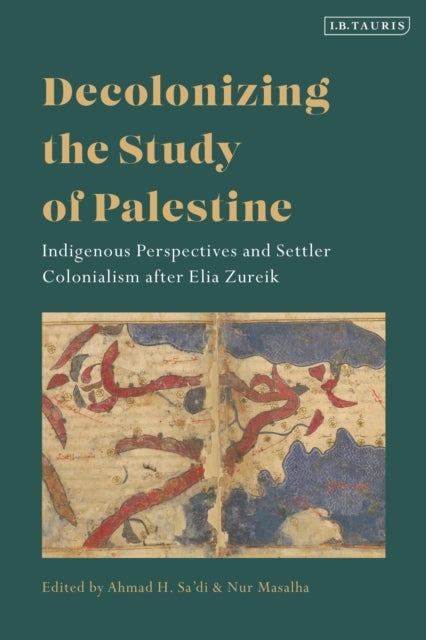 Decolonizing the Study of Palestine - Indigenous Perspectives and Settler Colonialism after Elia Zureik