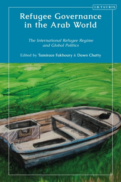 Refugee Governance in the Arab World - The International Refugee Regime and Global Politics