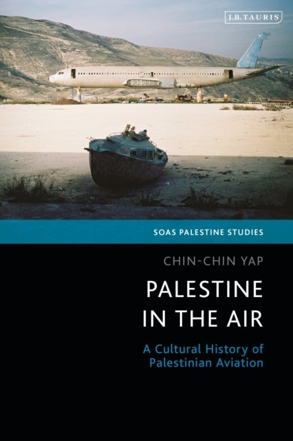 Palestine in the Air - A Cultural History of Palestinian Aviation