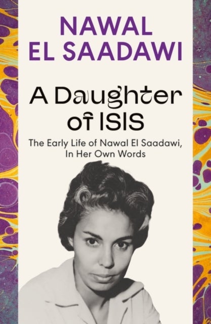 A Daughter of Isis - The Early Life of Nawal El Saadawi, In Her Own Words