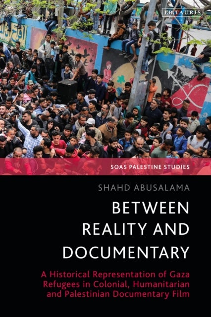 Between Reality and Documentary - A Historical Representation of Gaza Refugees in Colonial, Humanitarian and Palestinian Documentary F