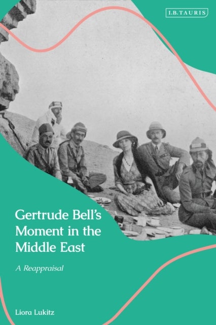 Gertrude Bell's Moment in the Middle East - A Reappraisal