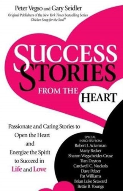 Success Stories from the Heart - Passionate and Caring Stories to Open the Heart and Energize the Spirit to Succeed in Life and Love