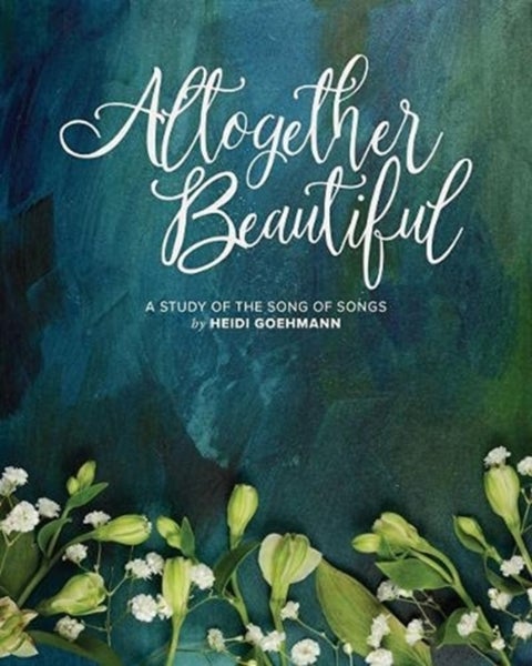 Altogether Beautiful - A Study of the Song of Songs