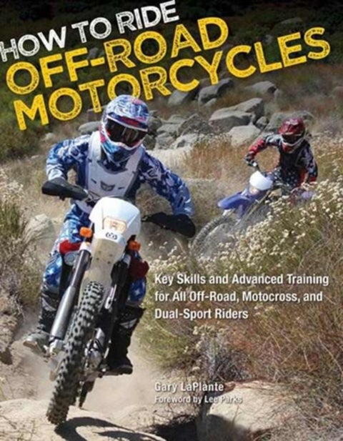 How to Ride Off-Road Motorcycles - Key Skills and Advanced Training for All Off-Road, Motocross, and Dual-Sport Riders