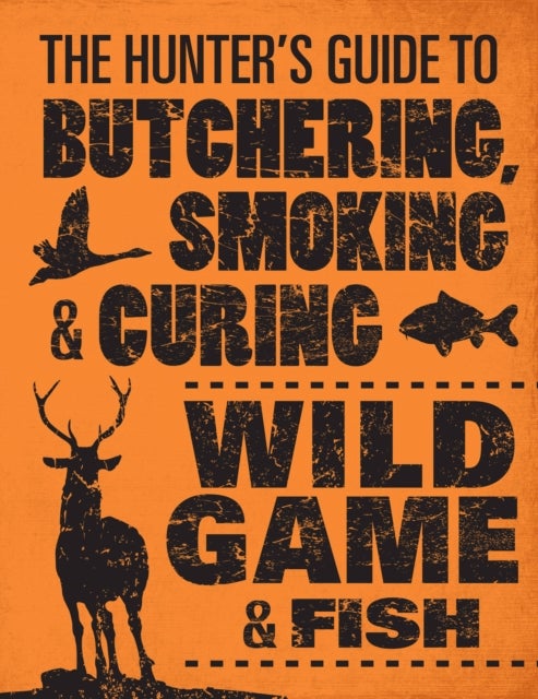 Bilde av The Hunter&#039;s Guide To Butchering, Smoking And Curing Wild Game And Fish Av Philip Hasheider