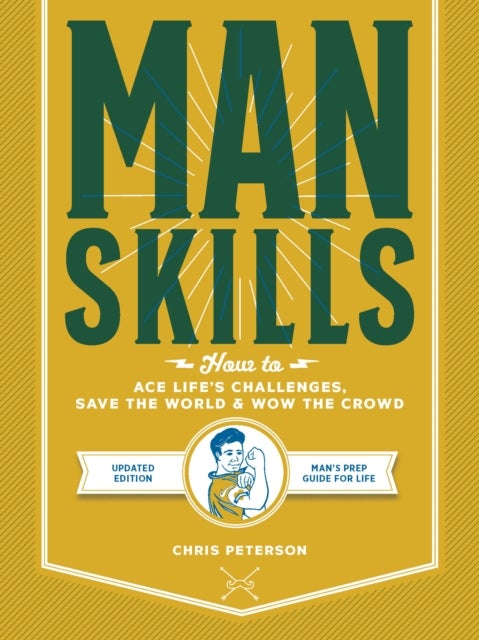 Manskills - How to Ace Life's Challenges, Save the World, and Wow the Crowd - Updated Edition - Man's Prep Guide