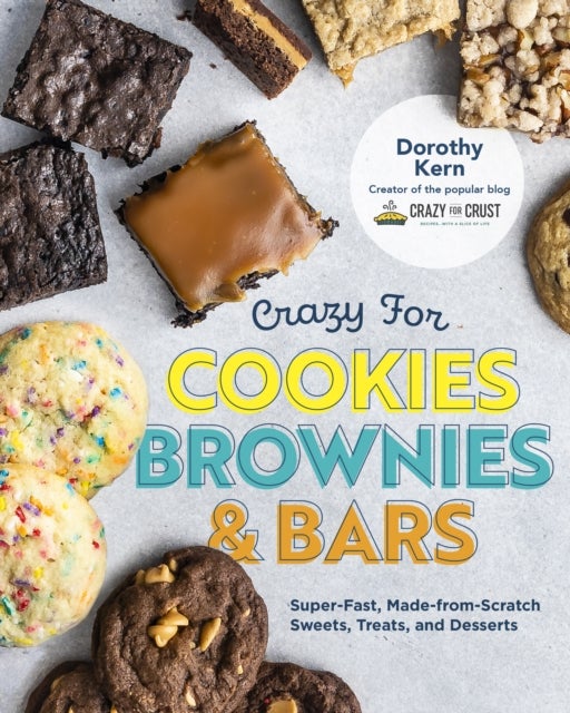 Crazy for Cookies, Brownies, and Bars - Super-Fast, Made-from-Scratch Sweets, Treats, and Desserts
