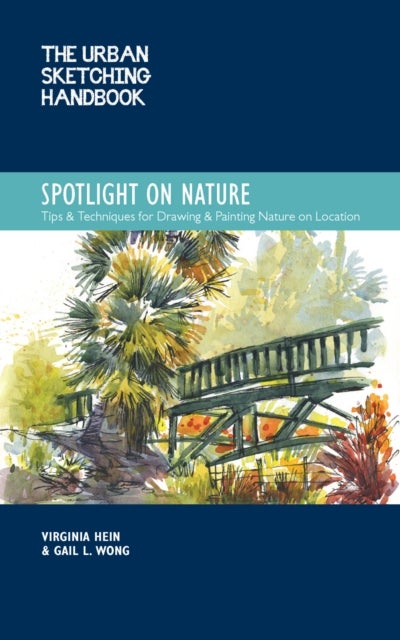 The Urban Sketching Handbook Spotlight on Nature - Tips and Techniques for Drawing and Painting Nature on Location