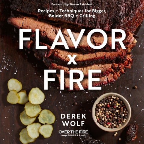 Flavor by Fire - Recipes and Techniques for Bigger, Bolder BBQ and Grilling