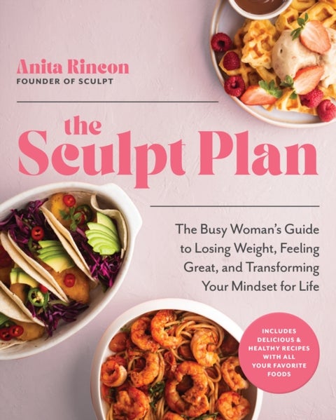 The Sculpt Plan - A Busy Woman's Flexible Guide to Losing Weight, Feeling Great, and Shifting Your Mindset for Life