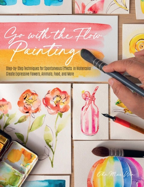 Go with the Flow Painting - Step-by-Step Techniques for Spontaneous Effects in Watercolor - Create Expressive Flowers, Animals,