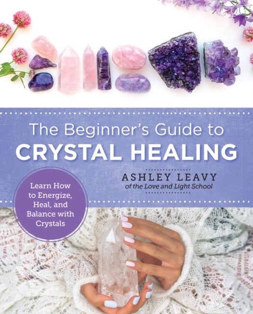 Bilde av The Beginner&#039;s Guide To Crystal Healing Av Ashley Leavy