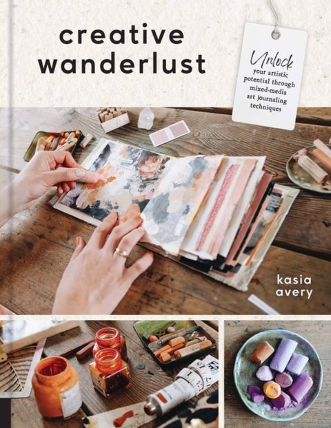 Creative Wanderlust - Unlock Your Artistic Potential Through Mixed-Media Art Journaling Techniques - With 8 sheets of prin