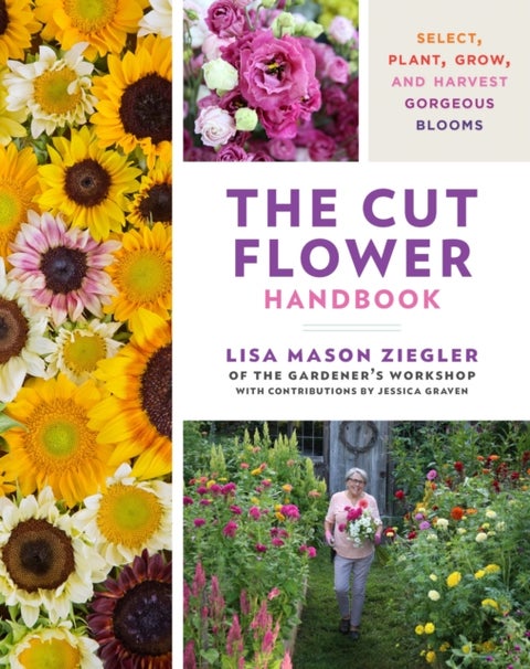 The Cut Flower Handbook - Select, Plant, Grow, and Harvest Gorgeous Blooms