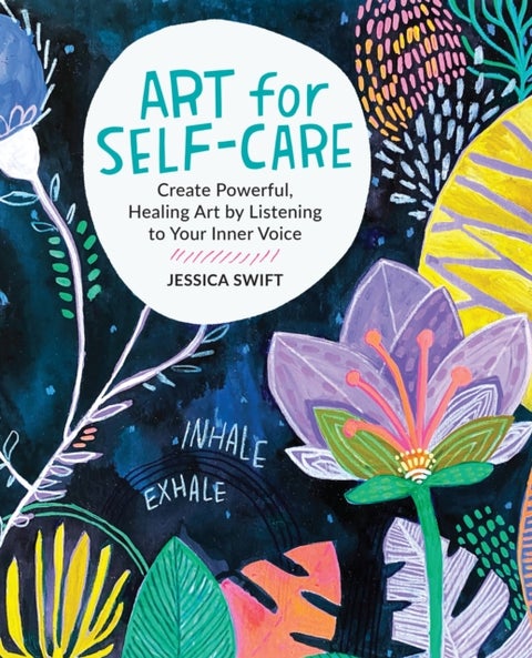 Art for Self-Care - Create Powerful, Healing Art by Listening to Your Inner Voice