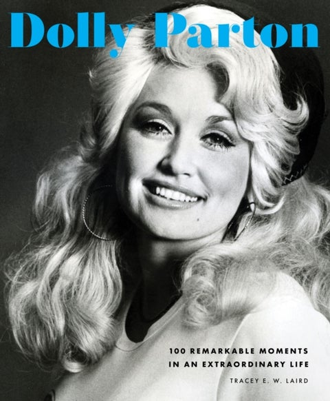 Dolly Parton - 100 Remarkable Moments in an Extraordinary Life