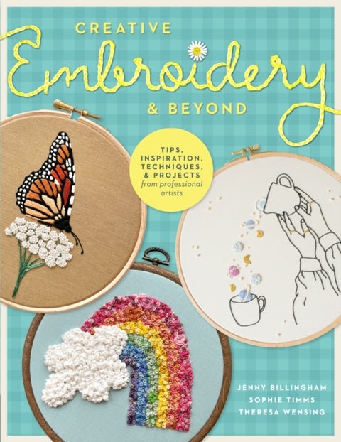 Creative Embroidery and Beyond - Inspiration, tips, techniques, and projects from three professional artists