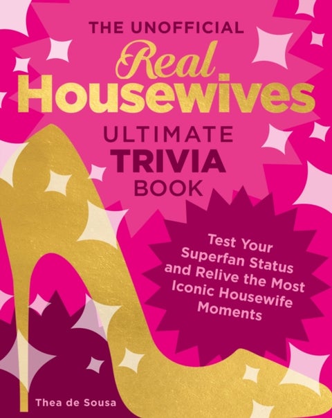 The Unofficial Real Housewives Ultimate Trivia Book - Test Your Superfan Status and Relive the Most Iconic Housewife Moments