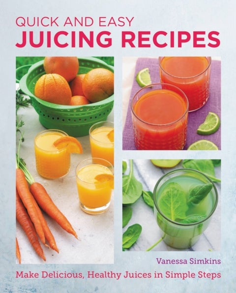 Quick and Easy Juicing Recipes - Make Delicious, Healthy Juices in Simple Steps