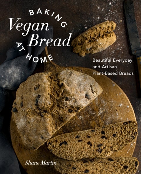 Baking Vegan Bread at Home - Beautiful Everyday and Artisan Plant-Based Breads