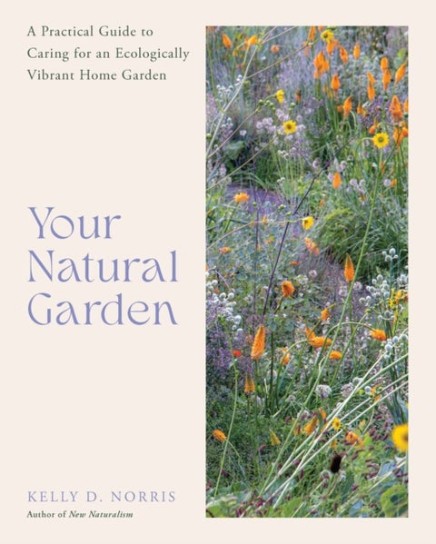 Your Natural Garden - A Practical Guide to Caring for an Ecologically Vibrant Home Garden
