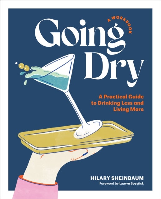 Going Dry: A Workbook - A Practical Guide to Drinking Less and Living More