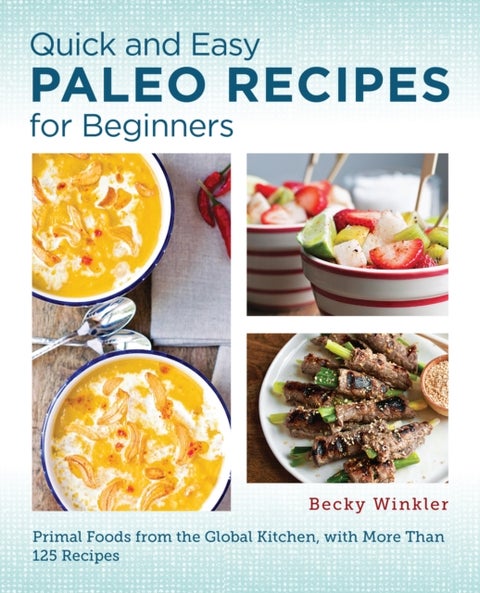 Quick and Easy Paleo Recipes for Beginners - Primal Foods from the Global Kitchen