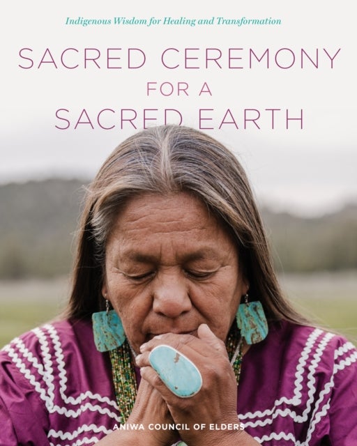 Sacred Ceremony for a Sacred Earth - Indigenous Wisdom for Healing and Transformation