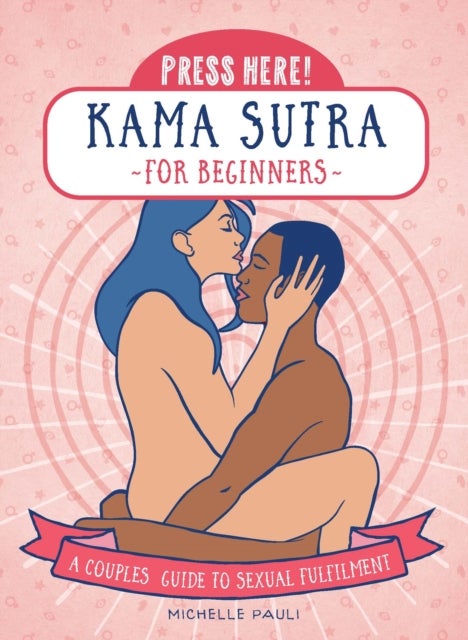 Press Here! Kama Sutra for Beginners - A Couples Guide to Sexual Fulfilment