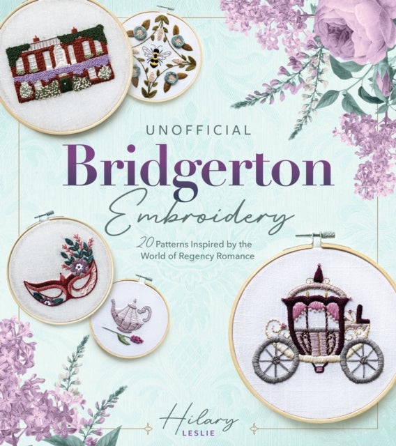 Unofficial Bridgerton Embroidery - 20 Patterns Inspired by the World of Regency Romance