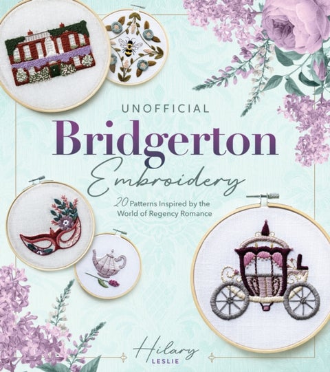 Unofficial Bridgerton Embroidery - 20 Patterns Inspired by the World of Regency Romance
