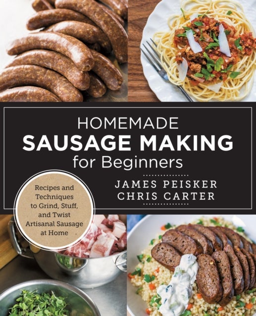 Homemade Sausage Making for Beginners - Recipes and Techniques to Grind, Stuff, and Twist Artisanal Sausage at Home