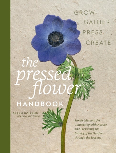 The Pressed Flower Handbook - Simple Methods for Connecting with Nature and Preserving the Beauty of the Garden through the Season