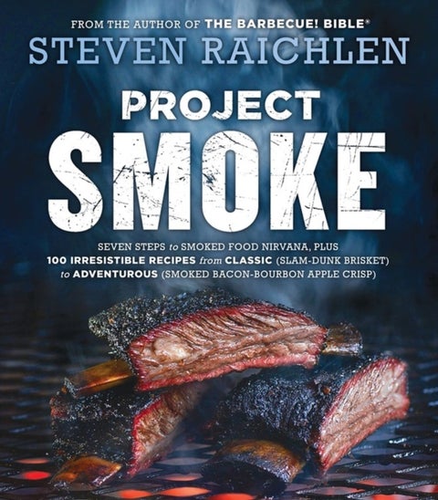 Project Smoke - Seven Steps to Smoked Food Nirvana, Plus 100 Irresistible Recipes from Classic (Slam-Dunk Brisket) t