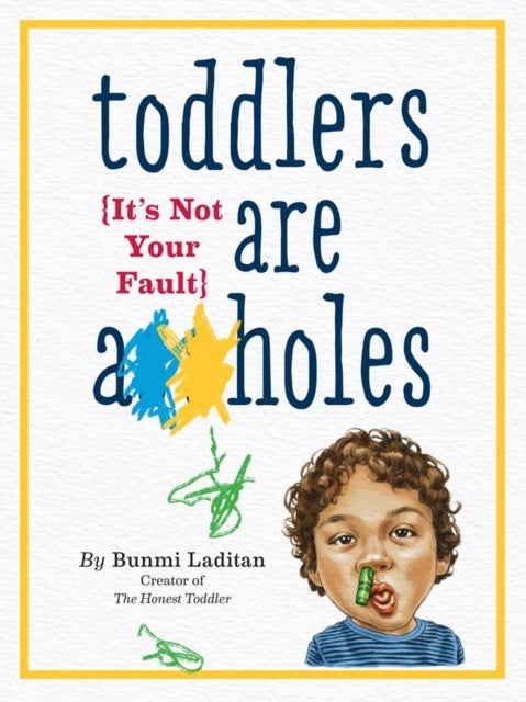 Toddlers Are A**holes - It's Not Your Fault