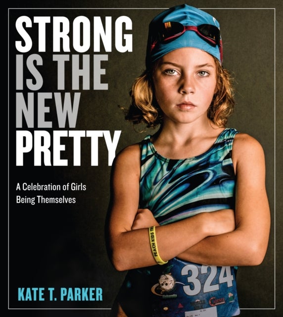 Strong Is the New Pretty - A Celebration of Girls Being Themselves