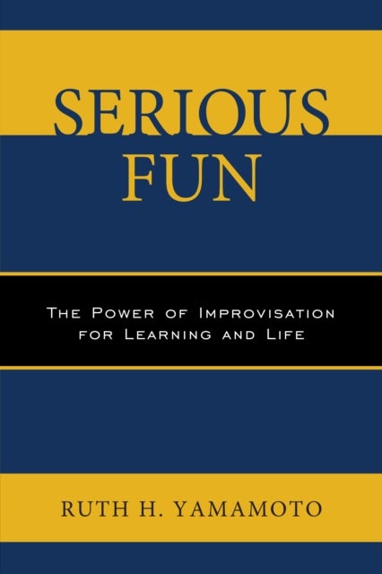 Serious Fun - The Power of Improvisation for Learning and Life