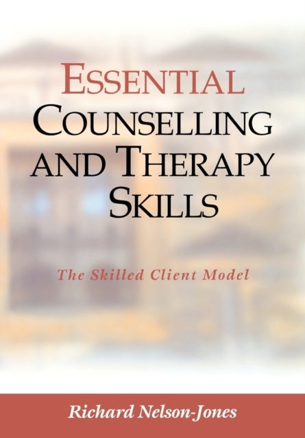 Essential Counselling and Therapy Skills - The Skilled Client Model