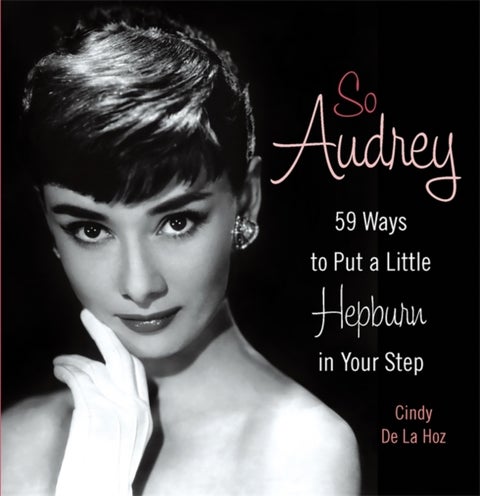 So Audrey - 59 Ways to Put a Little Hepburn in Your Step