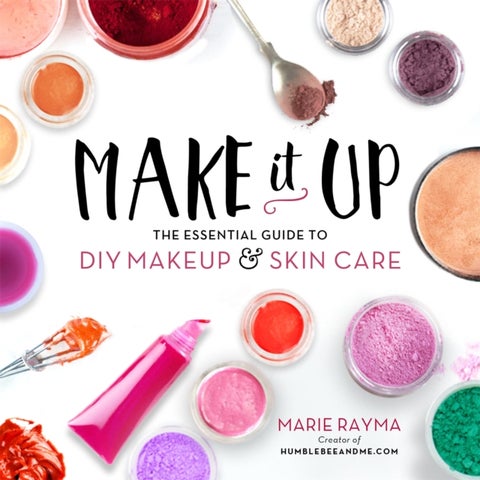 Make It Up - The Essential Guide to DIY Makeup and Skin Care