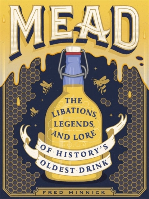Mead - The Libations, Legends, and Lore of History's Oldest Drink