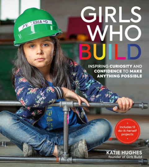 Girls Who Build - Inspiring Curiosity and Confidence to Make Anything Possible