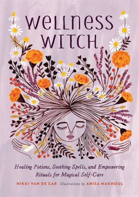 Wellness Witch - Healing Potions, Soothing Spells, and Empowering Rituals for Magical Self-Care